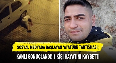 Sosyal Medyada Atatürk'e Hakaret Tartışması Kanlı Bitti: 1 Kişi Hayatını Kaybetti