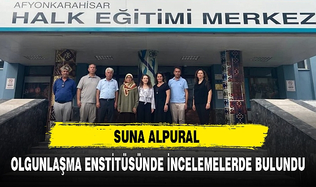SUNA ALPURAL OLGUNLAŞMA ENSTİTÜSÜNDE İNCELEMELERDE BULUNDU