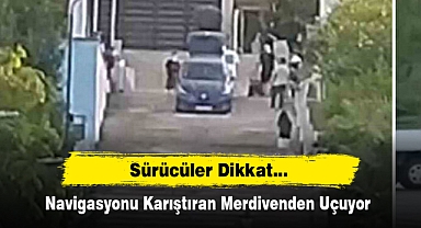 Sürücüler Dikkat… Navigasyonu Karıştıran Merdivenden Uçuyor
