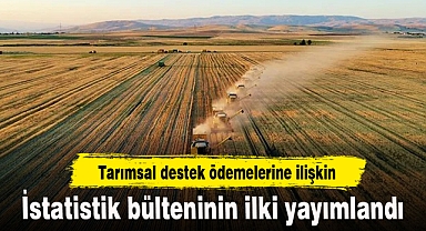 Tarımsal destek ödemelerine ilişkin istatistik bülteninin ilki yayımlandı