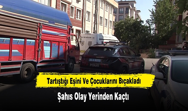 Tartıştığı Eşini Ve Çocuklarını Bıçakladı