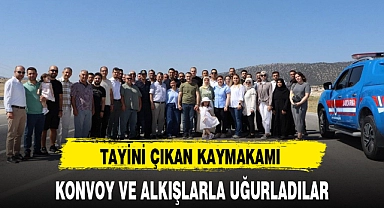 TAYİNİ ÇIKAN KAYMAKAMI KONVOY VE ALKIŞLARLA UĞURLADILAR
