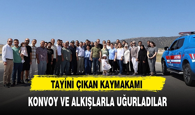 TAYİNİ ÇIKAN KAYMAKAMI KONVOY VE ALKIŞLARLA UĞURLADILAR