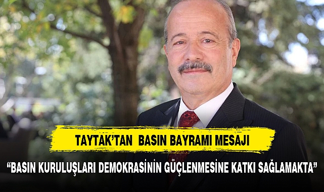 TAYTAK:"BASIN DEMOKRASİ'NİN GELİŞİMİNE KATKI SAĞLAMAKTADIR"