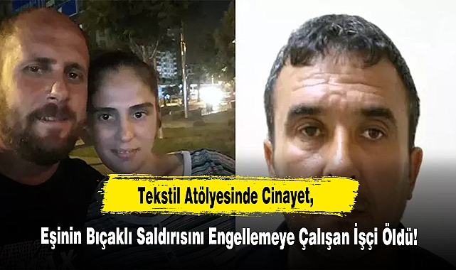 Tekstil Atölyesinde Cinayet, Eşinin Bıçaklı Saldırısını Engellemeye Çalışan İşçi Öldü!