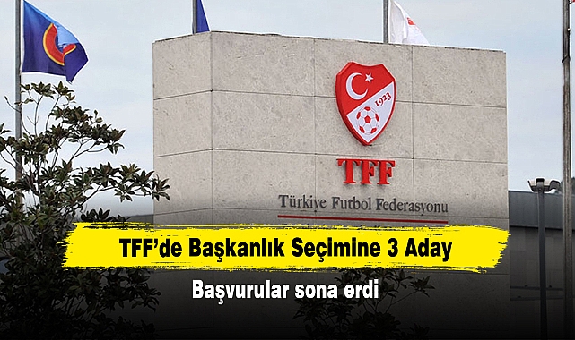 TFF’de Başkanlık Seçimine 3 Aday!  Başvurular sona erdi