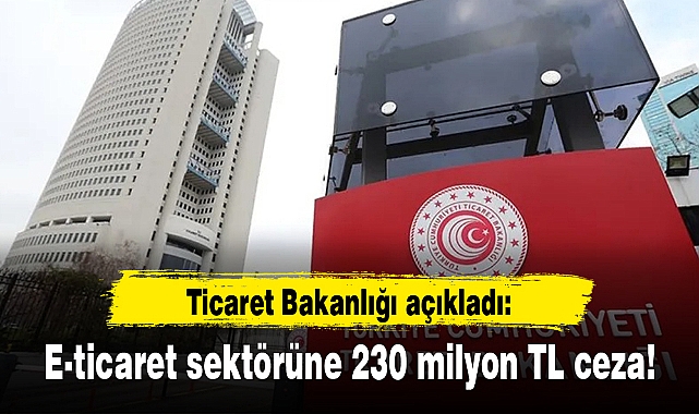 Ticaret Bakanlığı’ndan 40 e-ticaret firmasına 230 milyon TL ceza