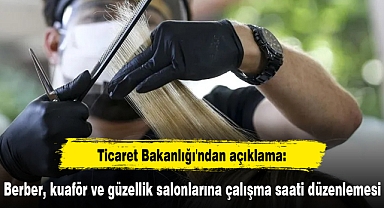 Ticaret Bakanlığı'ndan açıklama: Berber, kuaför ve güzellik salonlarına çalışma saati düzenlemesi