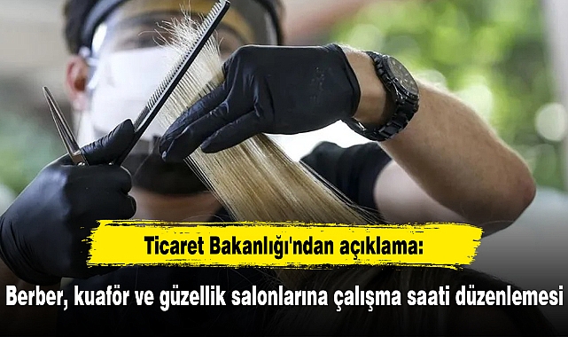 Ticaret Bakanlığı'ndan açıklama: Berber, kuaför ve güzellik salonlarına çalışma saati düzenlemesi