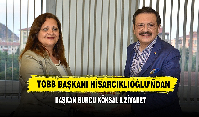 TOBB Başkanı Hisarcıklıoğlu'ndan Başkanı Köksal'a Ziyaret