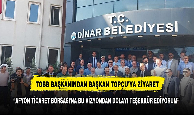 TOBB BAŞKANI HİSARCIKLIOĞLUNDAN  BAŞKAN TOPÇU'YA ZİYARET