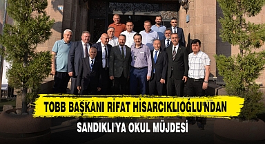 TOBB Başkanı Rifat Hisarcıklıoğlu'ndan Sandıklı'ya Okul Müjdesi