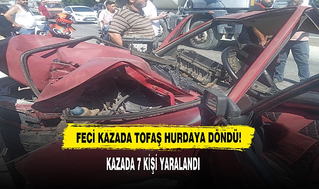 TOFAŞ’IN HURDAYA DÖNDÜĞÜ KAZADA 7 KİŞİ YARALANDI