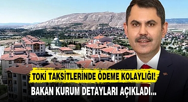 TOKİ TAKSİTLERİNDE ÖDEME KOLAYLIĞI! BAKAN KURUM DETAYLARI AÇIKLADI...