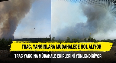 TRAC, Yangınlara Müdahalede Rol Alıyor
