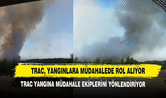TRAC, Yangınlara Müdahalede Rol Alıyor