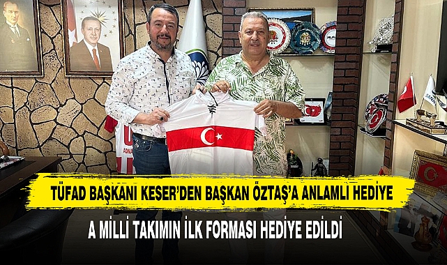 TÜFAD Başkanı Keser’den Başkan Öztaş’a Anlamlı Hediye