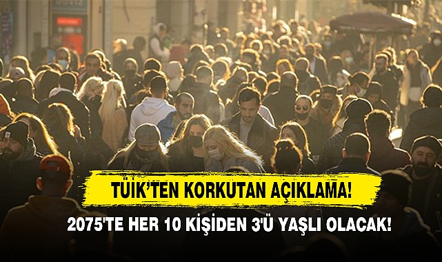 TÜİK’ten Korkutan Açıklama! 2075'te Her 10 Kişiden 3'ü Yaşlı Olacak!