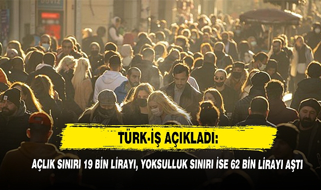 TÜRK-İŞ Açıkladı: Açlık Sınırı 19 Bin Lirayı, Yoksulluk Sınırı İse 62 Bin Lirayı Aştı