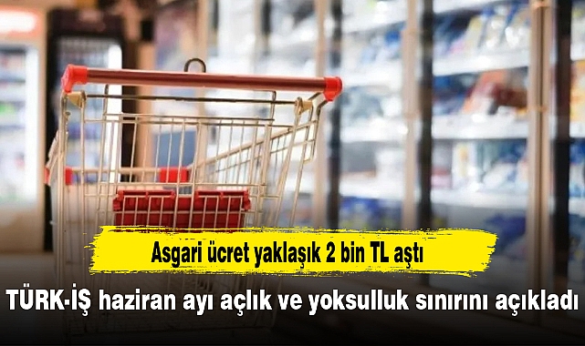 TÜRK-İŞ haziran ayı açlık ve yoksulluk sınırını açıkladı (Açlık ve yoksulluk sınırı ne kadar?)