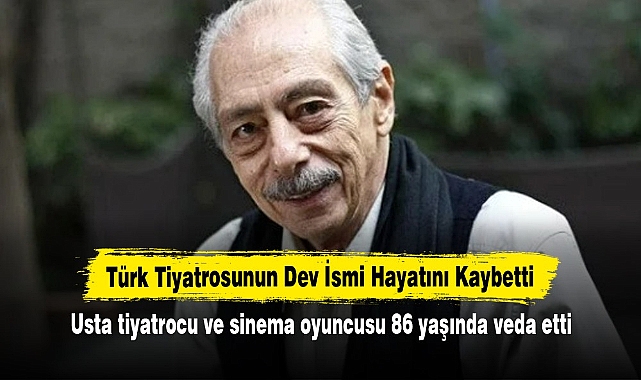 Türk Tiyatrosunun Dev İsmi Hayatını Kaybetti