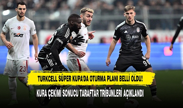 Turkcell Süper Kupa'da Oturma Planı Belli Oldu!