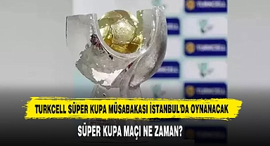 Turkcell Süper Kupa Müsabakası İstanbul'da Oynanacak
