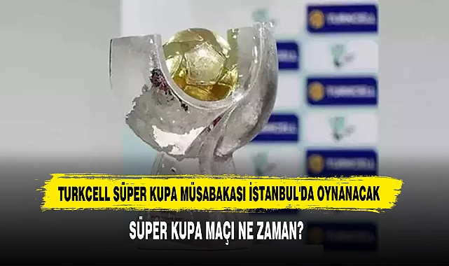 Turkcell Süper Kupa Müsabakası İstanbul'da Oynanacak