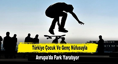 Türkiye Çocuk Ve Genç Nüfusuyla Avrupa'da Fark Yaratıyor