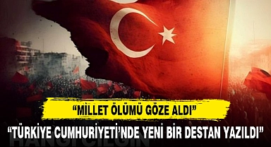 "TÜRKİYE CUMHURİYETİ'NDE YENİ BİR DESTAN YAZILDI"