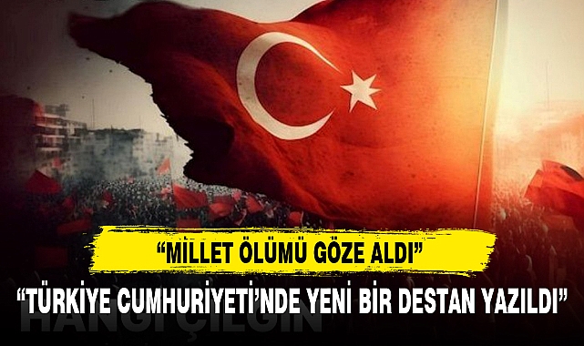 "TÜRKİYE CUMHURİYETİ'NDE YENİ BİR DESTAN YAZILDI"