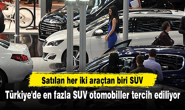 Türkiye'de en fazla SUV otomobiller tercih ediliyor