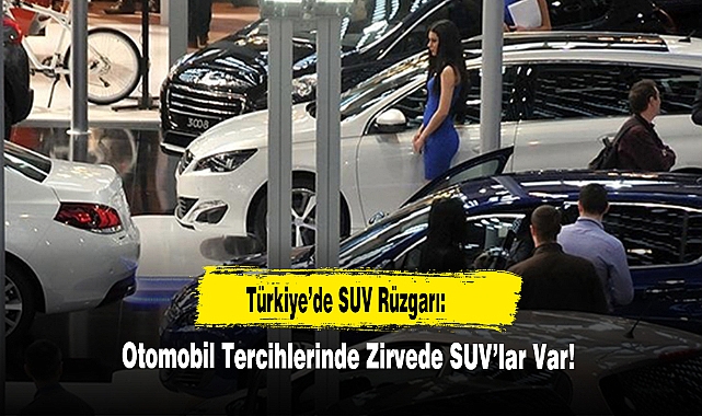Türkiye’de SUV Rüzgarı: Otomobil Tercihlerinde Zirvede SUV’lar Var!