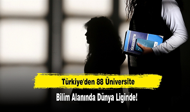 Türkiye'den 88 Üniversite Bilim Alanında Dünya Liginde!