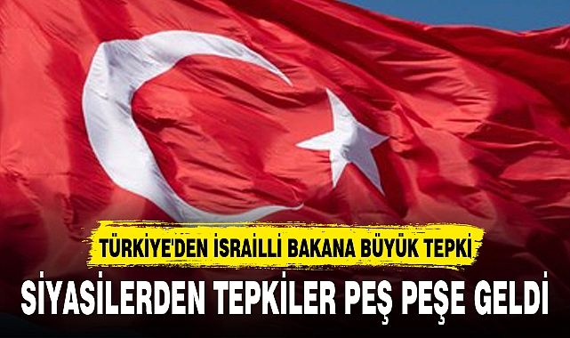 TÜRKİYE'DEN İSRAİLLİ BAKANA BÜYÜK TEPKİ