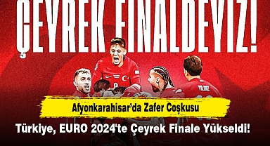 Türkiye, EURO 2024'te Çeyrek Finale Yükseldi! Afyonkarahisar'da Zafer Coşkusu...