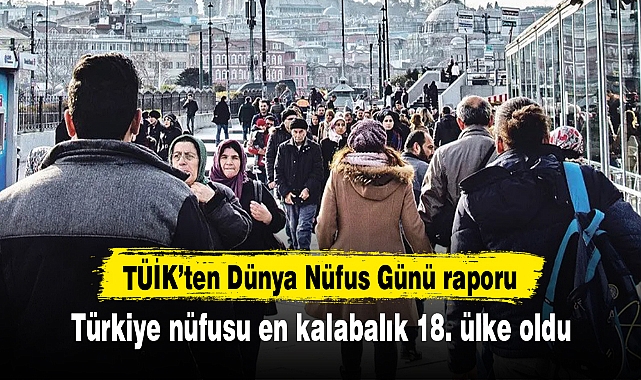 Türkiye nüfusu en kalabalık 18. ülke oldu
