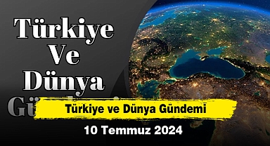Türkiye ve Dünya Gündemi | 10 Temmuz 2024