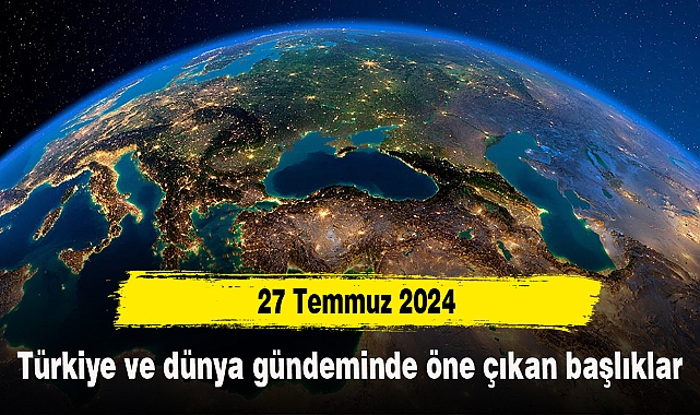 Türkiye ve Dünya Gündemi | 27 Temmuz 2024