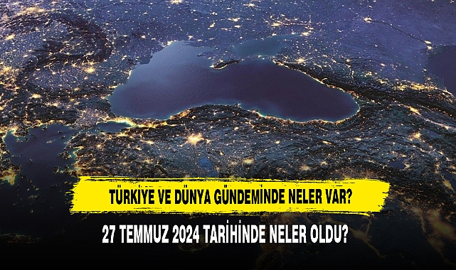 TÜRKİYE VE DÜNYA GÜNDEMİNDE NELER VAR?