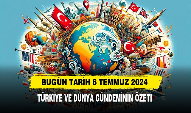 TÜRKİYE VE DÜNYA GÜNDEMİNİN ÖZETİ | 6 Temmuz