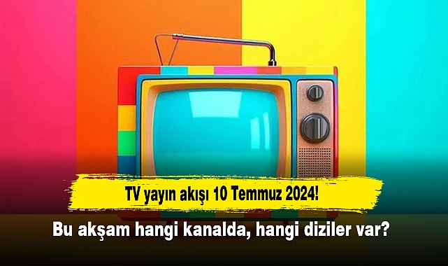 TV yayın akışı 10 Temmuz 2024! Bu akşam hangi kanalda, hangi diziler var?