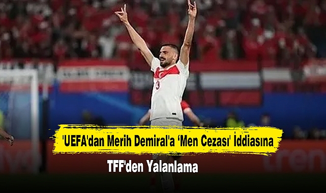 'UEFA'dan Merih Demiral'a ‘Men Cezası' İddiasına TFF'den Yalanlama