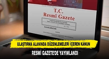 Ulaştırma Alanında Düzenlemeleri İçeren Kanun Resmi Gazete'de