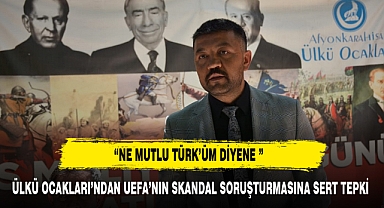 ÜLKÜ OCAKLARI’NDAN UEFA’NIN SKANDAL SORUŞTURMASINA SERT TEPKİ
