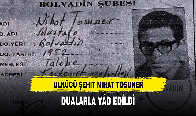 ÜLKÜCÜ ŞEHİT NİHAT TOSUNER, DUALARLA YÂD EDİLDİ