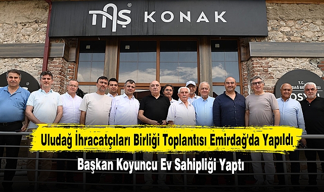 Uludağ İhracatçıları Birliği Toplantısı Emirdağ'da Yapıldı
