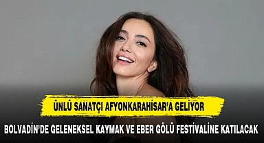 ÜNLÜ SANATÇI FESTİVALE KATILMAK İÇİN AFYON'A GELİYOR
