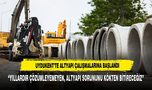 UYDUKENT’TE ALTYAPI ÇALIŞMALARINA BAŞLANDI