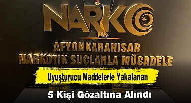 Uyuşturucu Maddelerle Yakalanan 5 Kişi Gözaltına Alındı